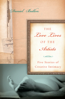 The Love Lives of the Artists: Five Stories of Creative Intimacy 1582437750 Book Cover