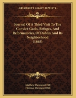 Journal Of A Third Visit To The Convict-Gaols, Refuges, And Reformatories, Of Dublin And Its Neighborhood (1865) 1378524179 Book Cover