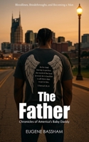 The Father: Chronicles of America's Baby Daddy: Book Two Bloodlines, Breakthroughs, and Becoming a Man B0FLVSXWD3 Book Cover