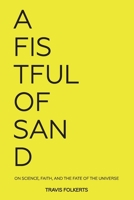 A Fistful of Sand: On Science, Faith, and the Fate of the Universe B08GRQDP7Y Book Cover