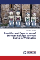 Resettlement Experiences of Burmese Refugee Women Living in Wellington 6202004215 Book Cover