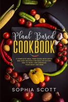 Plant Based Cookbook: A Complete Meal Prep Guide with Quick and Easy Recipes for Healthy Eating and to Reset and Energize Your Body and Mind 1707488843 Book Cover