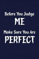 Before You Judge Me Make Sure You Are Perfect: Fun Gag Gift Notebook for Women or Men 1091550735 Book Cover