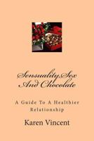 Sensuality, Sex and Chocolate: Sensuality, Sex and Chocolate 1482678063 Book Cover