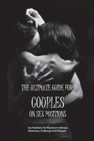 The Ultimate Guide For Couples On Sex Positions- Sex Positions For Maximum Intimacy, Adventure, Challenge And Pleasure: Healthy Sex Life null Book Cover