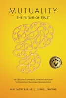 Mutuality-the Future of Trust: The Executive's Handbook, Enabling Mutuality to Cognitively Transform Organisations 1068933380 Book Cover