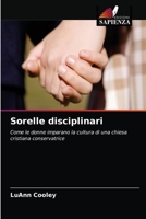 Sorelle disciplinari: Come le donne imparano la cultura di una chiesa cristiana conservatrice 6203145009 Book Cover