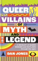 Queer Villains of Myth and Legend: A Revelry of Queer Rogues and Outlaws Through the Ages 1804191361 Book Cover