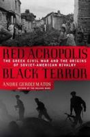 Red Acropolis, Black Terror: The Greek Civil War and the Origins of Soviet-American Rivalry, 1943-1949 0465027431 Book Cover