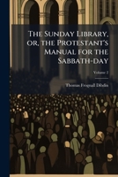 The Sunday Library, or, the Protestant's Manual for the Sabbath-day: Being a Selection of Sermons ...; Volume 2 1177017202 Book Cover