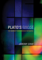 Plato's Ghost: The Modernist Transformation of Mathematics 0691242046 Book Cover