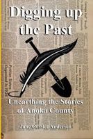 Digging Up the Past: Unearthing the Stories of Anoka County 1981148094 Book Cover