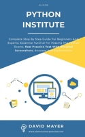 Python Institute: Complete Step By Step Guide For Beginners And Experts: Essential Tutorial For Passing The Python Exams. Real Practice Test With Detailed Screenshots, Answers And Explanations 1513678035 Book Cover