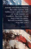 American Genealogical Record; Giving the Genealogy and History of Some American Families, Tracing Their Ancestry to Ante-revolutionary Times Volume 2, pt.1 1024088162 Book Cover