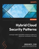 Hybrid Cloud Security Patterns: Leverage modern repeatable architecture patterns to secure your workloads on the cloud 1803233583 Book Cover