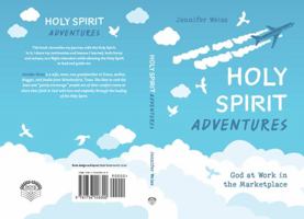 Holy Spirit Adventures: God at Work in the Marketplace 1736558307 Book Cover