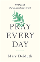 Pray Every Day: 90 Days of Prayer from God's Word 0736980091 Book Cover