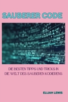 Sauberer Code: Die besten Tipps und Tricks in die Welt des sauberen Kodierens B0CS7J3P2Q Book Cover