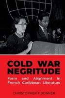 Cold War Negritude: Form and Alignment in French Caribbean Literature (Contemporary French and Francophone Cultures LUP) 1836245548 Book Cover