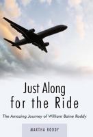 Just Along for the Ride: The Amazing Journey of William Baine Roddy 1449738486 Book Cover