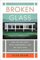 Broken Glass: Mies Van Der Rohe, Edith Farnsworth, and the Fight Over a Modernist Masterpiece 0399592717 Book Cover