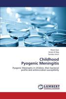 Childhood Pyogenic Meningitis: Pyogenic Meningitis in children, their bacterial profile and antimicrobial susceptibilty 3659338427 Book Cover