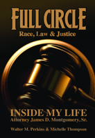 Full Circle - Race, Law & Justice: Inside My Life: Attorney James D. Montgomery, Sr. 0883784009 Book Cover