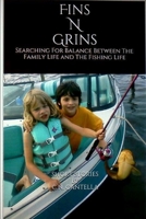 Fins 'N' Grins: Searching For Balance Between The Family Life and The Fishing Life B088B71G13 Book Cover