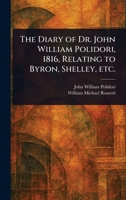 The Diary of Dr. John William Polidori, 1816, Relating to Byron, Shelley, Etc. 1023440288 Book Cover