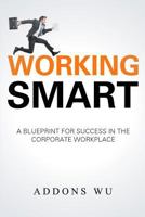 Working Smart: A Blueprint for Success in the Corporate Workplace 0692236597 Book Cover