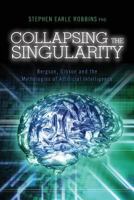 Collapsing the Singularity: Bergson, Gibson and the Mythologies of Artificial Intelligence 1494947641 Book Cover