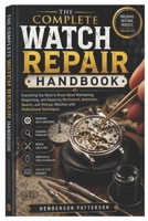 The Complete Watch Repair Handbook: Everything You Need to Know About Maintaining, Diagnosing, and Repairing Mechanical, Automatic, Quartz, and Vintage Watches with Professional Techniques. B0HCWRNP25 Book Cover