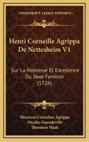 Henri Corneille Agrippa De Nettesheim V1: Sur La Noblesse Et Excellence Du Sexe Feminin (1726) 1166059871 Book Cover