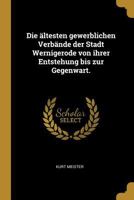 Die ältesten gewerblichen Verbände der Stadt Wernigerode von ihrer Entstehung bis zur Gegenwart. 0341375365 Book Cover