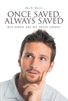 Once Saved, Always Saved: But When Are We Truly Saved? B0CL13TNXC Book Cover