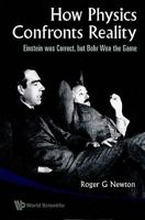 How Physics Confronts Reality: Einstein Was Correct, But Bohr Won The Game 9814277037 Book Cover