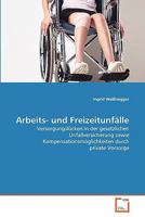 Arbeits- und Freizeitunfälle: Versorgungslücken in der gesetzlichen Unfallversicherung sowie Kompensationsmöglichkeiten durch private Vorsorge 3639349962 Book Cover