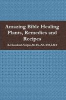 Amazing Bible Healing Plants, Remedies and Recipes 1105265773 Book Cover