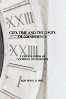 God, Time and the Limits of Omniscience: A Critical Study of Doctrinal Development 1453804072 Book Cover