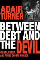 Between Debt and the Devil: Money, Credit, and Fixing Global Finance 0691169640 Book Cover