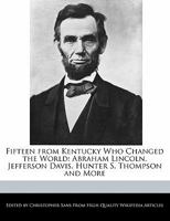 Fifteen from Kentucky Who Changed the World: Abraham Lincoln, Jefferson Davis, Hunter S. Thompson and More 1240890362 Book Cover
