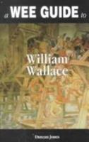 A Wee Guide to William Wallace (WEE Guides) 1899874089 Book Cover