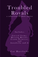 Troubled Royals: a collection of shorts 1098598989 Book Cover