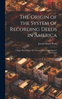 The Origin of the System of Recording Deeds in America: A Paper Read Before the Massachusetts Conveyancers' Association 1021142468 Book Cover