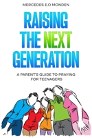 Raising the Next Generation: A Parent's Guide to Praying for Teenagers 9083253694 Book Cover