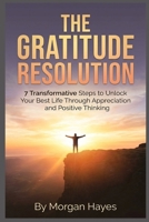 The Gratitude Resolution: 7 Transformative Steps to Unlock Your Best Life Through Appreciation and Positive Thinking B0H574S3GD Book Cover