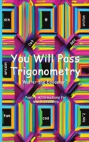 You Will Pass Trigonometry: Poetry Affirmations for Math Students B0CPHVJJWG Book Cover