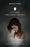 It's Not the Baby Crying: A Woman's Struggle with Postpartum Depression 161739551X Book Cover