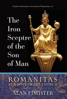 The Iron Sceptre of the Son of Man: Romanitas as a Note of the Church 1960711415 Book Cover