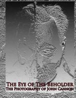 The Eye of the Beholder: Photography of John Cannon 148254766X Book Cover